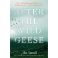 After The Wild Geese: The Irish Brigades and The Pursuit of Independence - A British Perspective