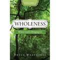 Wholeness, Volume 1: Where God is Bringing Us