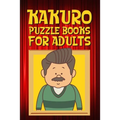 Kakuro Puzzle Books for Adults: Kakuro Puzzle Books for Adults Large Print Challenging Logic Puzzles for Seniors and Adults