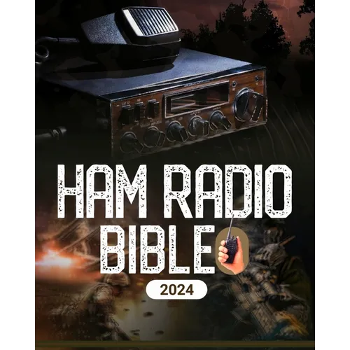 Ham Radio Bible: A Comprehensive Guide to Ham Radio Mastery for Navigating the Frequencies of Communication, From Novice to Expert