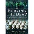 Burying the Dead: An Archaeological History of Burial Grounds, Graveyards and Cemeteries