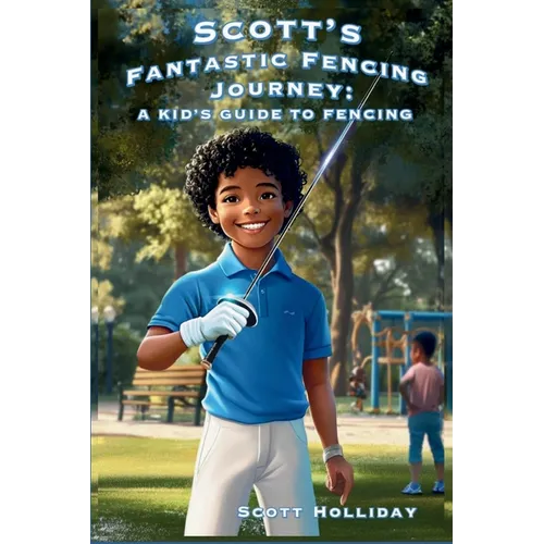 Scott's Fantastic Fencing Journey: A Kid's Guide to Fencing - Paperback