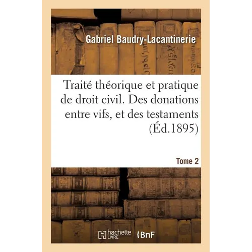 Traité Théorique Et Pratique de Droit Civil. Des Donations Entre Vifs, Et Des Testaments. Tome 2