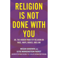 Religion Is Not Done with You: Or, the Hidden Power of Religion on Race, Maps, Bodies, and Law