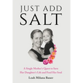 Just Add Salt: A Single Mother's Quest to Save Her Daughter's Life and Feed Her Soul
