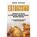 Estoicismo: Desbloquear los Secretos de la Vida Estoica, Adaptación Emocional, Mentalidad Inalterable y el Descubrimiento de Principios y Técnicas de