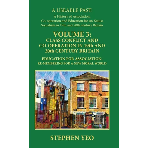 Class Conflict and Co-Operation in 19th and 20th Century Britain: Education for Association: Re-Membering for a New Moral World