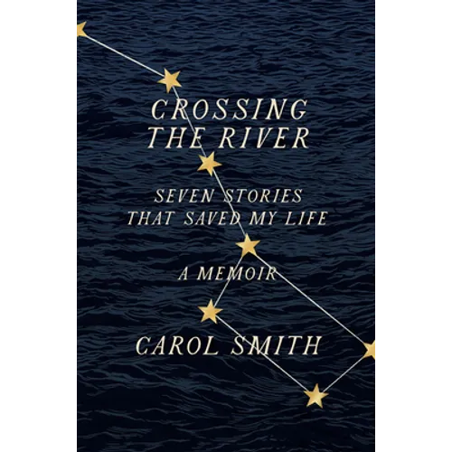 Crossing the River: Seven Stories That Saved My Life, a Memoir