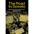 The Road to Soweto: Resistance and the Uprising of 16 June 1976