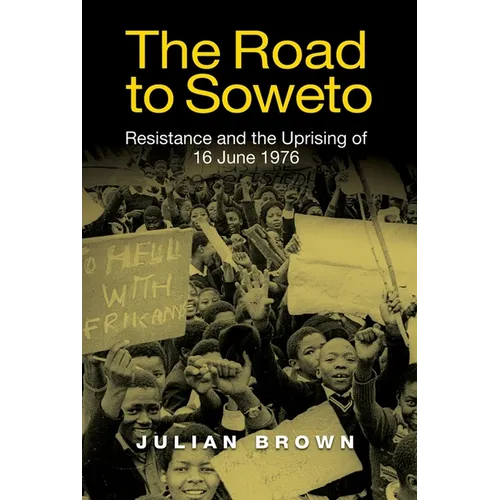 The Road to Soweto: Resistance and the Uprising of 16 June 1976