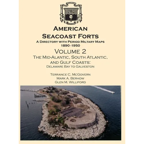American Seacoast Forts: A Directory with Period Maps 1890-1950. Volume 2 The Mid-Atlantic, South Atlantic and Gulf Coasts