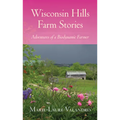Wisconsin Hills Farm Stories: Adventures of a Biodynamic Farmer