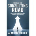 Traveling the Consulting Road: Career wisdom for new consultants, candidates, and their mentors