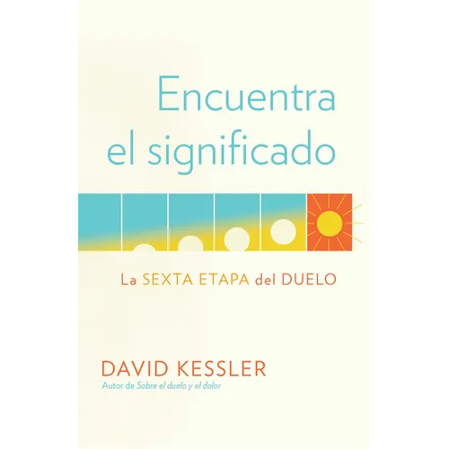 Encuentra El Significado: La Sexta Etapa del Duelo / Finding Meaning: The Sixth Stage of Grief