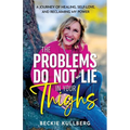 The Problems Do Not Lie in Your Thighs: A Journey of Healing, Self-Love, and Reclaiming My Power