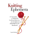Knitting Ephemera: A Compendium of Articles, Useful and Otherwise, for the Edification and Amusement of the Handknitter