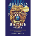 Behind and Beyond the Badge: Stories from the Village of First Responders with Cops, Firefighters, Dispatchers, Forensics, and Victim Advocates