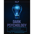 nlp: Dark Psychology Series 3 Manuscripts - Secret Techniques To Influence Anyone Using Dark NLP, Covert Persuasion and Advanced Dark Psychology