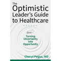 The Optimistic Leader's Guide to Healthcare: Turning Uncertainty Into Opportunity