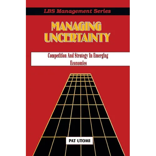 Managing Uncertainty: Competition and Strategy in Emerging Economies