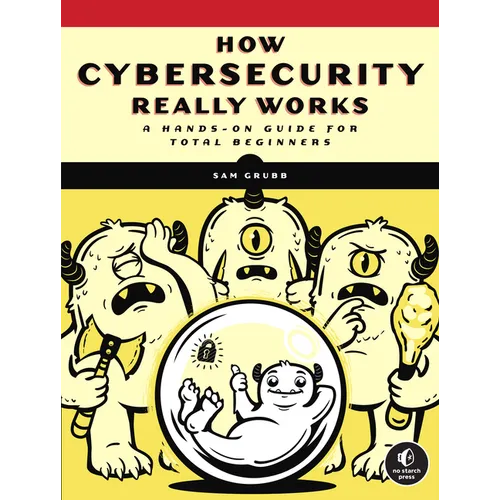 How Cybersecurity Really Works: A Hands-On Guide for Total Beginners