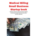 Medical Billing Small Business Startup book: Secrets to discount startup business supplies, fundraising & expert home business plan