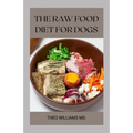 The Raw Food Diet for Dogs: The Effective Guide To Making Feeding Easy For Your Dogs And Taking Natural Food & Nutrition