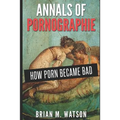 Annals of Pornographie: How Porn Became Bad