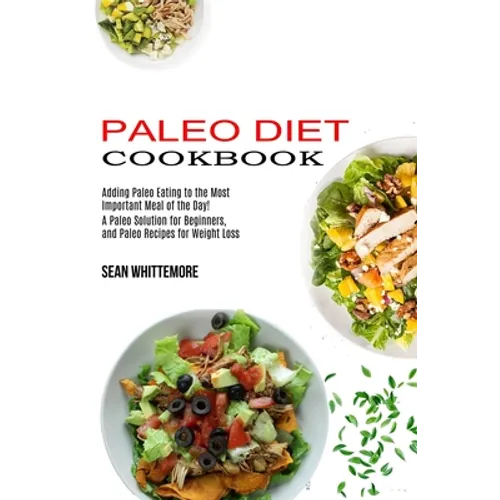 Paleo Diet Cookbook: Adding Paleo Eating to the Most Important Meal of the Day! (A Paleo Solution for Beginners, and Paleo Recipes for Weight Loss)