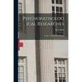 Psychopathological Researches; Studies in Mental Dissociation