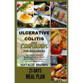 Ulcerative Colitis Diet Cookbook for Beginners: Easy & Quick Recipes to Quickly Improve Gut Health 21-Day Meal Plan to Improve your Well-Being with IB