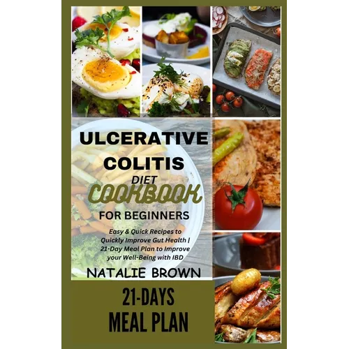 Ulcerative Colitis Diet Cookbook for Beginners: Easy & Quick Recipes to Quickly Improve Gut Health 21-Day Meal Plan to Improve your Well-Being with IB
