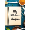 My Kickass Recipes: An easy way to create your very own kickass recipe cookbook with your favorite or created recipes an 6"x9" 125 writabl