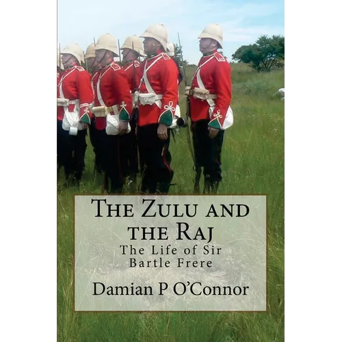 The Zulu and the Raj: The Life of Sir Bartle Frere