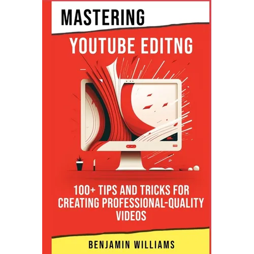 Mastering Video Editing: 100+ Tips and Tricks for Creating Professional-Quality Videos