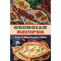 Georgian Recipes: Guide To Make Georgian Cuisine: How To Make Georgian Food
