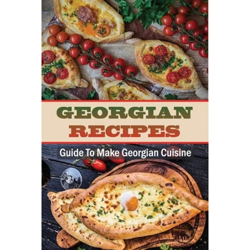 Georgian Recipes: Guide To Make Georgian Cuisine: How To Make Georgian Food