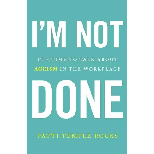 I'm Not Done: It's Time to Talk about Ageism in the Workplace