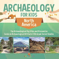 Archaeology for Kids - North America - Top Archaeological Dig Sites and Discoveries Guide on Archaeological Artifacts 5th Grade Social Studies