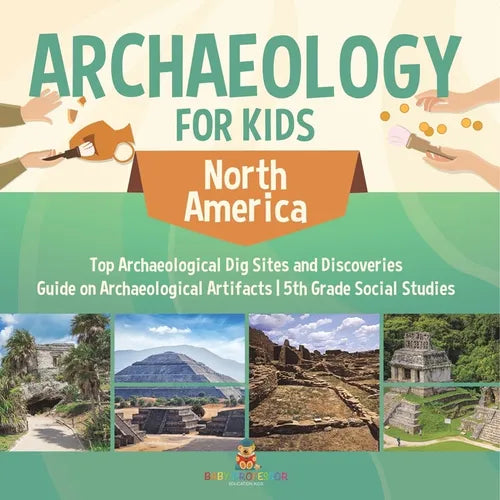 Archaeology for Kids - North America - Top Archaeological Dig Sites and Discoveries Guide on Archaeological Artifacts 5th Grade Social Studies
