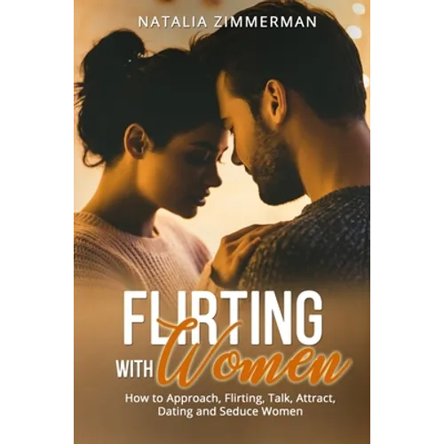 Flirting with Women: How to Approach, Flirting, Talk, Attract, Dating and Seduce Women Natalia
