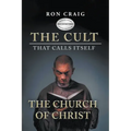 The Cult That Calls Itself The Church of Christ: What Everyone Needs To Know About What They Teach