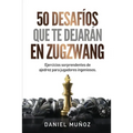 50 desafíos que te dejarán en zugzwang: Ejercicios sorprendentes de ajedrez para jugadores ingeniosos