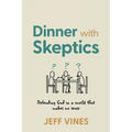Dinner with Skeptics: Defending God in a World that Makes No Sense