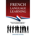 French Language Learning: French Short Stories For Beginners + French Language for Beginners