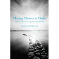 Making Choices in Christ: The Foundations of Ignatian Spirituality