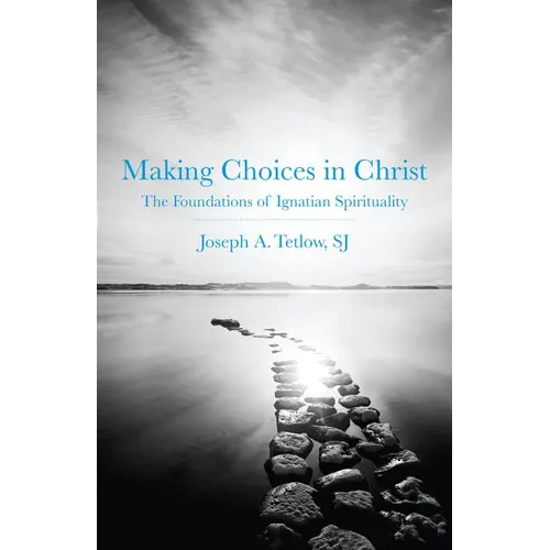 Making Choices in Christ: The Foundations of Ignatian Spirituality