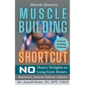 Muscle Mastery Muscle Building Shortcut No Heavy Weights or Long Gym Hours for Beginners, Injured, Elderly, Athletes