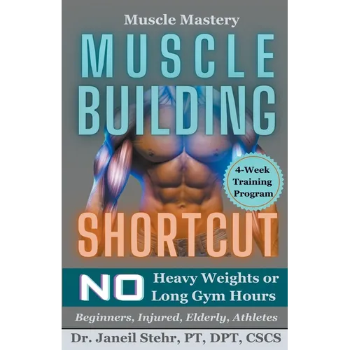 Muscle Mastery Muscle Building Shortcut No Heavy Weights or Long Gym Hours for Beginners, Injured, Elderly, Athletes