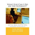 What Else Can I Do on the Internet?: Useful Ideas to Help You Get the Most Out of Your Internet Experiences
